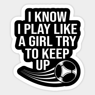 I know i play like a girl try to keep up Sticker